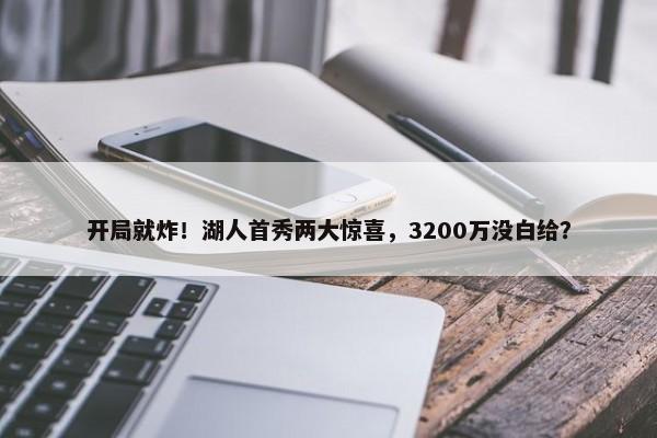 开局就炸！湖人首秀两大惊喜，3200万没白给？