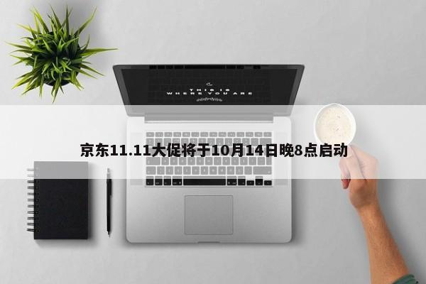 京东11.11大促将于10月14日晚8点启动