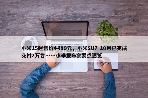 小米15起售价4499元，小米SU7 10月已完成交付2万台……小米发布会要点速览