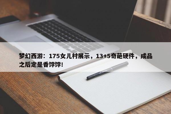 梦幻西游：175女儿村展示，13+5奇葩硬件，成品之后定是香饽饽！