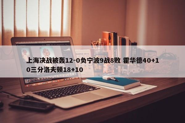 上海决战被轰12-0负宁波9战8败 霍华德40+10三分洛夫顿18+10