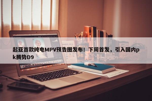 起亚首款纯电MPV预告图发布！下周首发，引入国内pk腾势D9