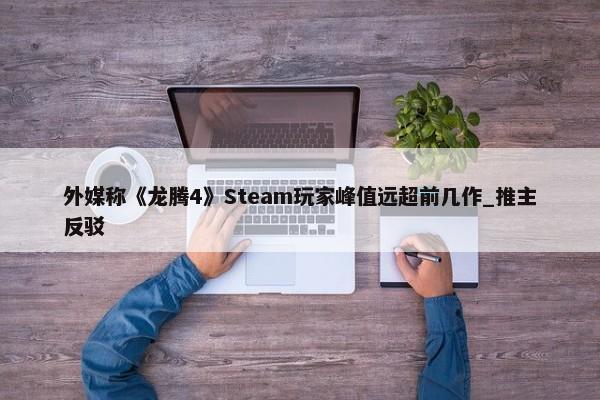 外媒称《龙腾4》Steam玩家峰值远超前几作_推主反驳