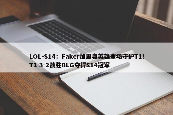 LOL-S14：Faker加里奥英雄登场守护T1！T1 3-2战胜BLG夺得S14冠军