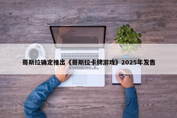 哥斯拉确定推出《哥斯拉卡牌游戏》2025年发售