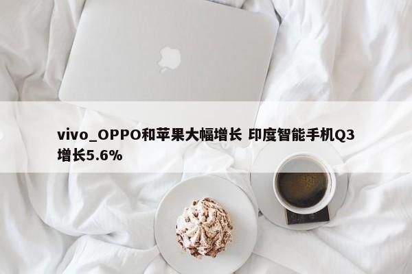 vivo_OPPO和苹果大幅增长 印度智能手机Q3增长5.6%