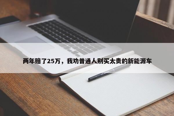 两年赔了25万，我劝普通人别买太贵的新能源车