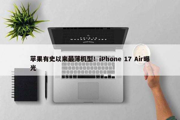 苹果有史以来最薄机型！iPhone 17 Air曝光