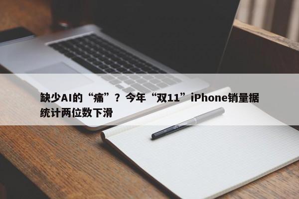 缺少AI的“痛”？今年“双11”iPhone销量据统计两位数下滑