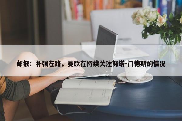 邮报：补强左路，曼联在持续关注努诺-门德斯的情况