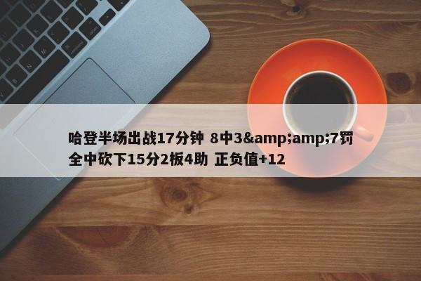 哈登半场出战17分钟 8中3&amp;7罚全中砍下15分2板4助 正负值+12