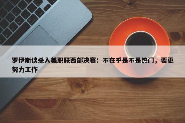 罗伊斯谈杀入美职联西部决赛：不在乎是不是热门，要更努力工作